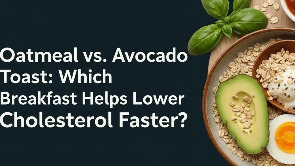 Oatmeal vs. Avocado Toast: Which Breakfast Helps Lower Cholesterol Faster?