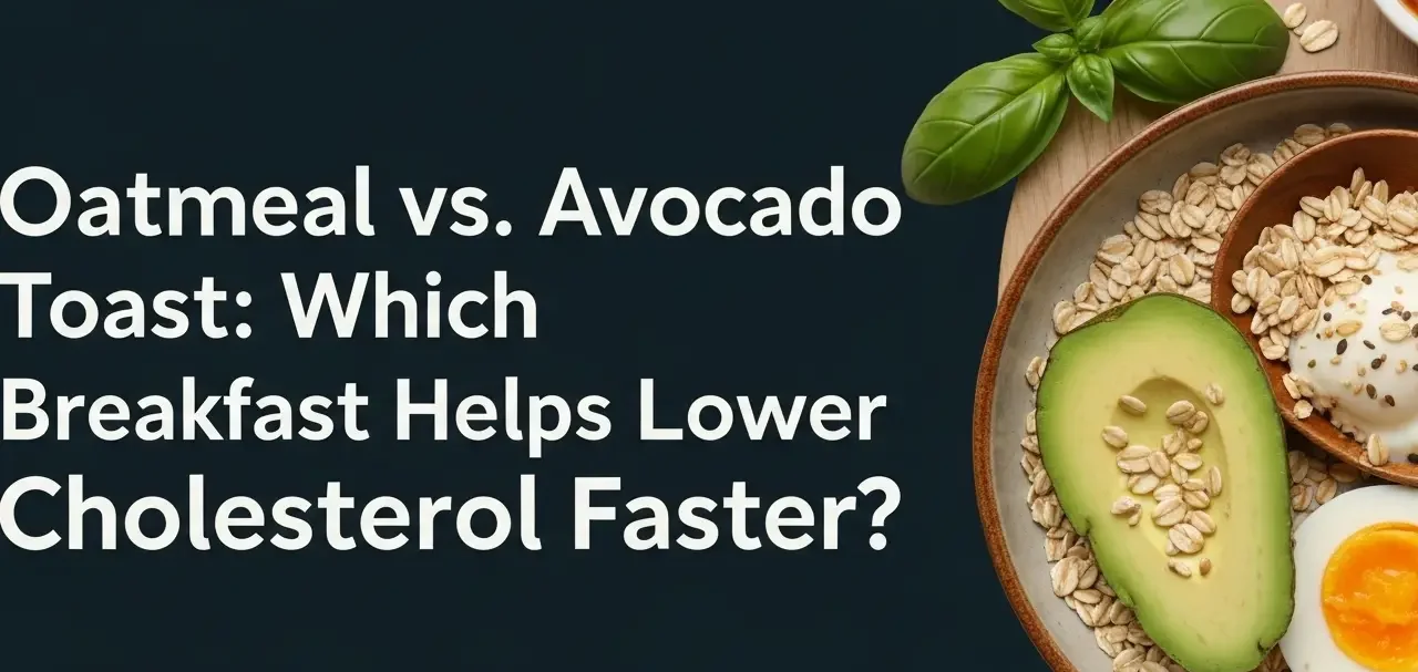 Oatmeal vs. Avocado Toast: Which Breakfast Helps Lower Cholesterol Faster?